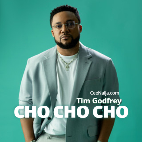 Tim Godfrey – Cho Cho Cho (Mp3 & Lyrics)