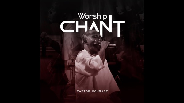 MP3 DOWNLOAD: Pastor Courage - Worship Chant [+ Lyrics] | CeeNaija