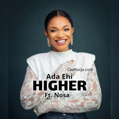Ada Ehi Ft. Nosa - Higher (Mp3 & Lyrics) 1 Ada Ehi Ft. Nosa - Higher (Mp3 & Lyrics)
