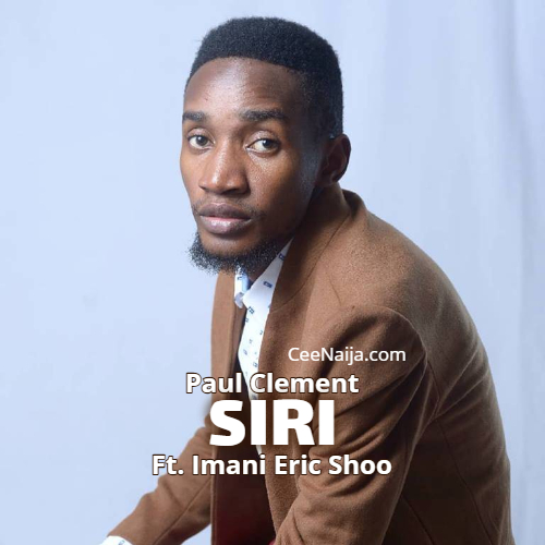 Paul Clement ft. Imani Eric Shoo - Siri 1 Paul Clement ft. Imani Eric Shoo - Siri